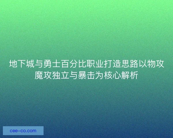 地下城与勇士百分比职业打造思路以物攻魔攻独立与暴击为核心解析